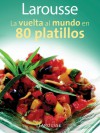 Larousse La vuelta al mundo en 80 platillos: Larousse Around the World in 80 Dishes - Editors of Larousse (Mexico)