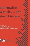 Information Security - The Next Decade - Sebastian von Solms, Jan H.P. Eloff