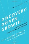 Discovery-Driven Growth: A Breakthrough Process to Reduce Risk and Seize Opportunity - Rita Gunther McGrath, Ian C. Macmillan