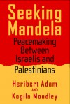 Seeking Mandela: Peacemaking Between Israelis And Palestinians - Heribert Adam, Kogila Moodley