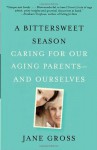 A Bittersweet Season: Caring for Our Aging Parents--and Ourselves - Jane Gross