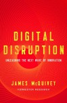 Digital Disruption: Unleashing the Next Wave of Innovation - James McQuivey