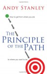 The Principle of the Path: How to Get from Where You Are to Where You Want to Be - Andy Stanley