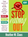 Stop Eating Out: Take Control of Your Health, Your Budget, and Your Time! - Heather M. Claus