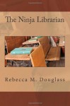 The Ninja Librarian - Rebecca M Douglass