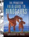 The Princeton Field Guide to Dinosaurs (Princeton Field Guides) - Gregory S. Paul