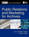 Public Relations and Marketing for Archivists: A How-To-Do-It Manual - Russell D. James