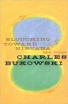 Slouching Toward Nirvana - Charles Bukowski