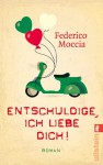 Entschuldige, ich liebe dich! - Federico Moccia, Brigitte Lindecke