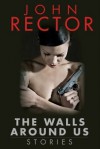 The Walls Around Us - John Rector