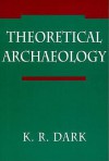 Theoretical Archaeology - K.R. Dark