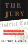 The Jury: Trial and Error in the American Courtroom - Stephen J. Adler