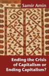 Ending the Crisis of Capitalism or Ending Capitalism? - Samir Amin, Victoria Bawtree