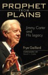 Prophet from Plains: Jimmy Carter and His Legacy - Frye Gaillard, David C. Carter