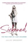 Sickened: True Story of a Lost Childhood - Julie Gregory