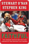 Faithful: Two Diehard Boston Red Sox Fans Chronicle the Historic 2004 Season - Stewart O'Nan