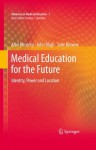 Medical Education for the Future: Identity, Power and Location (Advances in Medical Education) - Alan Bleakley, John Bligh, Julie Browne