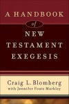 A Handbook of New Testament Exegesis - Craig L. Blomberg, Jennifer Foutz Markley