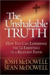 The Unshakable Truth: How You Can Experience the 12 Essentials of a Relevant Faith - Josh McDowell, Sean McDowell