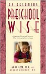 On Becoming Preschool Wise: Optimizing Educational Outcomes What Preschoolers Need to Learn - Gary Ezzo, Robert Bucknam