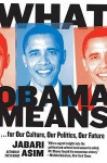 What Obama Means: ...for Our Culture, Our Politics, Our Future - Jabari Asim