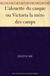 L'alouette du casque ou Victoria la mère des camps - Eugène Sue