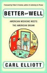 Better Than Well: American Medicine Meets the American Dream - Carl Elliott