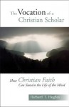 The Vocation of the Christian Scholar: How Christian Faith Can Sustain the Life of the Mind - Richard T. Hughes