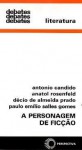 A Personagem de Ficção - Antonio Candido, Paulo Emílio Sales Gomes, Décio de Almeida Prado, Anatol Rosenfeld