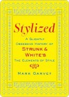 Stylized: A Slightly Obsessive History of Strunk & White's The Elements of Style - Mark Garvey