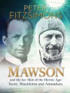 Mawson: And the Ice Men of the Heroic Age: Scott, Shackleton and Amundsen. - Peter FitzSimons