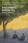 W poszukiwaniu mistrzów życia. Rozmowy o duchowości - Wojciech Eichelberger, Wojciech Szczawiński, Tadeusz Bartoś