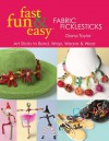 Fast, Fun & Easy Fabric Ficklesticks: Art Sticks to Bend, Wrap, Weave & Wear - Diana Taylor