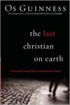 The Last Christian on Earth: Uncover the Enemy's Plot to Undermine the Church - Os Guinness