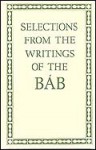 Selections From The Writings Of The Bab - The Báb, Habib Taherzadeh, Research Department of the Universal House of Justice