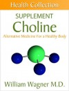 The Choline Supplement: Alternative Medicine for a Healthy Body (Health Collection) - William Wagner