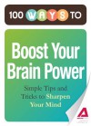 100 Ways to Boost Your Brain Power: Simple Tips and Tricks to Sharpen Your Mind - Editors Of Adams Media