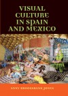 Visual Culture in Spain and Mexico - Anny Brooksbank Jones