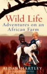 Wild Life: Adventures on an African Farm - Aidan Hartley