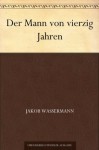 Der Mann von vierzig Jahren (German Edition) - Jakob Wassermann