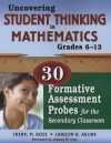 Uncovering Student Thinking in Mathematics, Grades 6-12: 30 Formative Assessment Probes for the Secondary Classroom - Carolyn B. Arline, Cheryl Rose Tobey