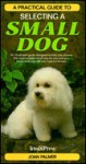 Practical Guide to Selecting a Small Dog - Joan Palmer