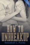 How to Unbreakup - Rebekah L. Purdy