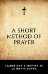 A Short Method Of Prayer - Jeanne Marie Bouvier de la Motte Guyon