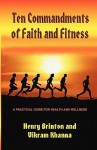 Ten Commandments of Faith and Fitness: A Practical Guide for Health and Wellness - Henry Brinton, Vikram Khanna