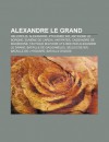 Alexandre Le Grand: H Liopolis, Alexandrie, Ptol M E Ier, Antigone Le Borgne, Eum Ne de Cardia, Antipater, Cassandre de Mac Doine - Source Wikipedia, Livres Groupe