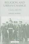 Religion and Urban Change: Croydon, 1840-1914 - Jeremy Morris