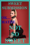 Sweet Submission...Okay, Maybe Not So Sweet: Five BDSM Erotica Stories - Andi Allyn, April Styles, Maribeth Simmons, Cindy Jameson, Tracy Bond