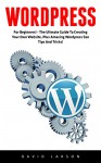 WordPress: For Beginners! - The Ultmate Guide To Creating Your Own Website, Plus Amazing Wordpress Seo Tips And Tricks! (Learn WordPress, Website Development, Wordpress For Beginners) - David Larson