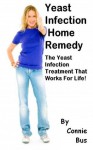 Yeast Infection Home Remedy - The Yeast Infection Treatment That Works For Life - Connie Bus, Women Empowerment, Womens Health - Womens Fitness -